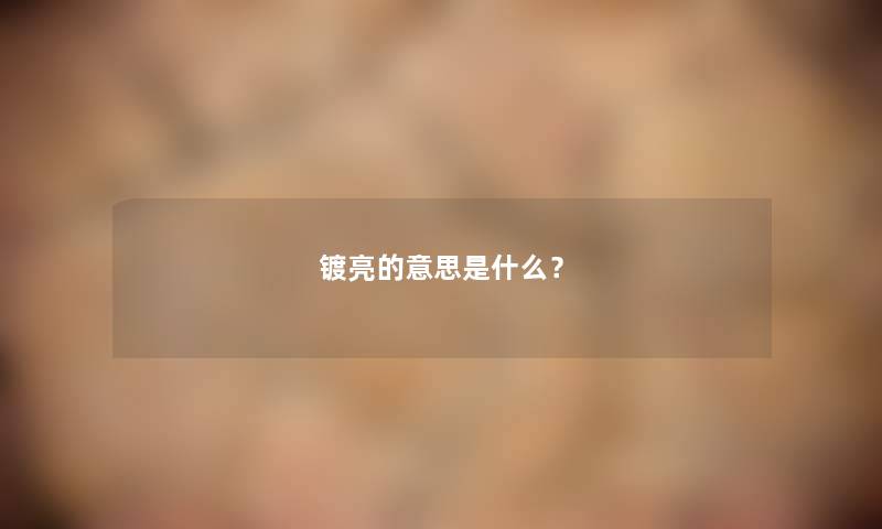 镀亮的意思是什么？