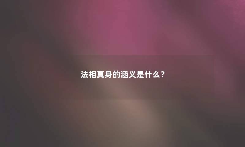 法相真身的涵义是什么？