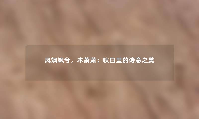 风飒飒兮，木萧萧：秋日里的诗意之美