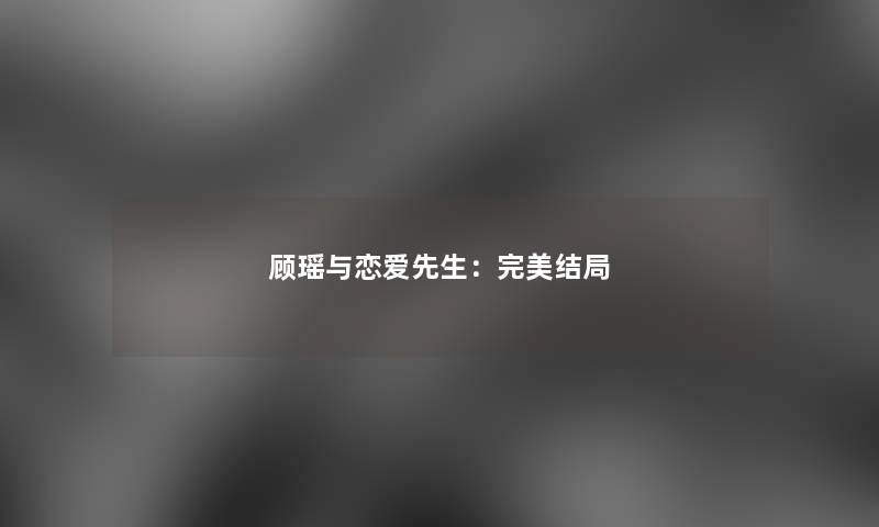 顾瑶与恋爱先生：完美结局