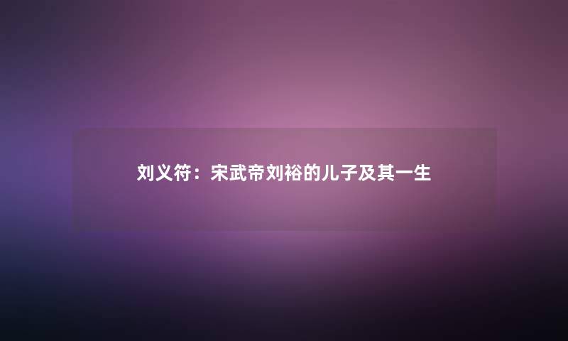 刘义符：宋武帝刘裕的儿子及其一生