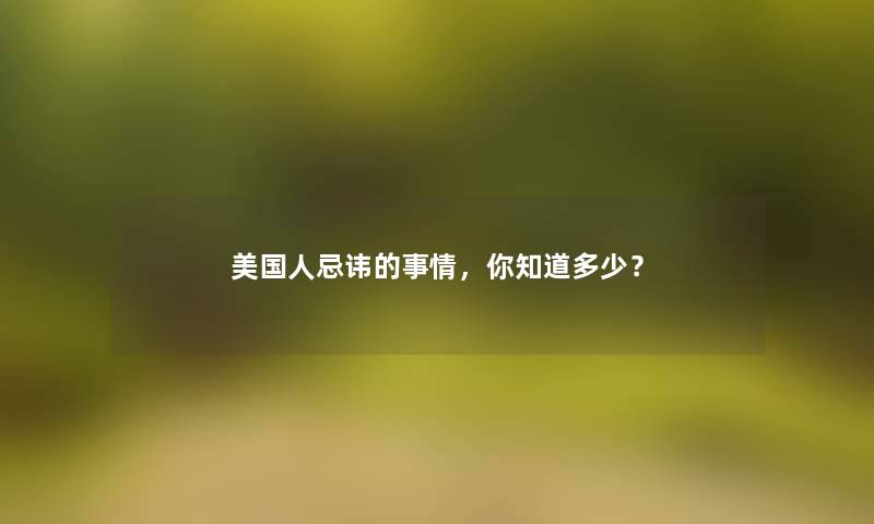 美国人忌讳的事情，你知道多少？