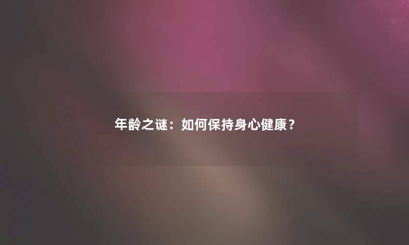 年龄之谜：如何保持身心健康？