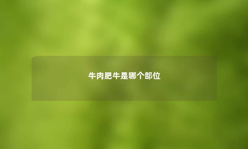 牛肉肥牛是哪个部位