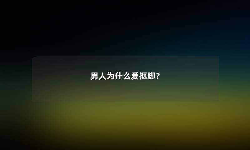 男人为什么爱抠脚？