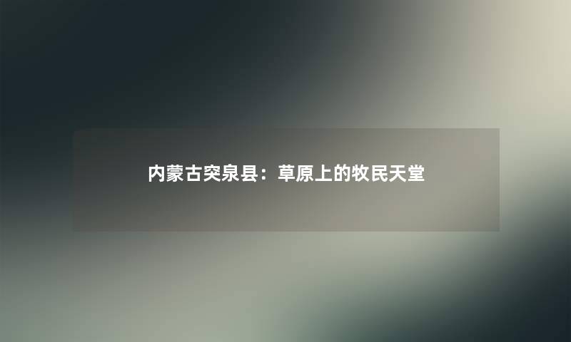内蒙古突泉县：草原上的牧民天堂