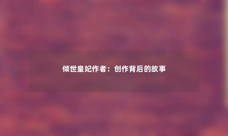 倾世皇妃：创作背后的故事