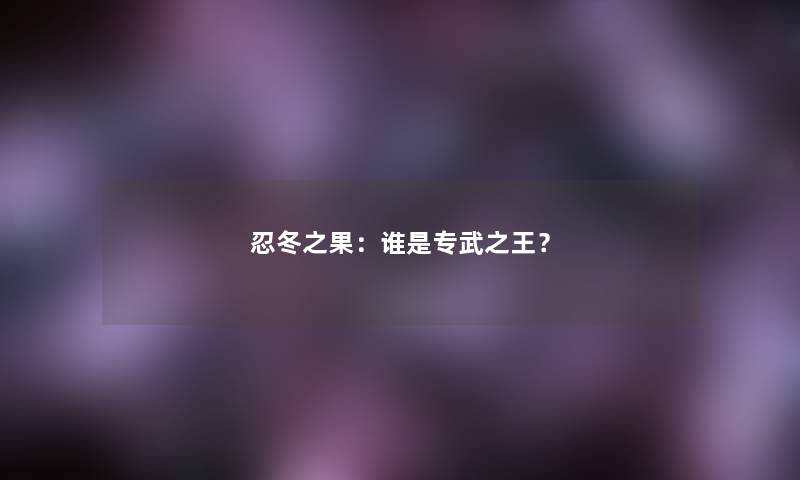 忍冬之果：谁是专武之王？
