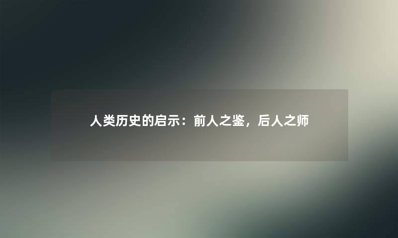 人类历史的启示：前人之鉴，后人之师