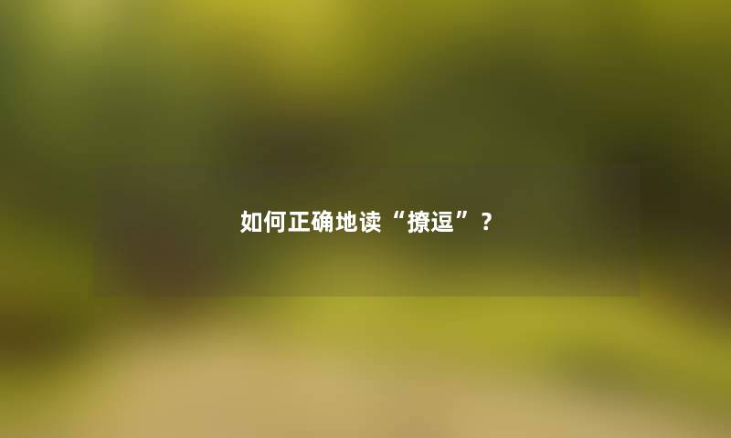 如何正确地读撩逗？