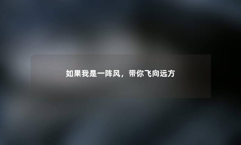 如果我是一阵风，带你飞向远方