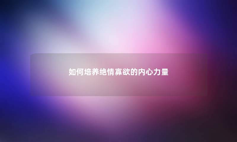 如何培养绝情寡欲的内心力量