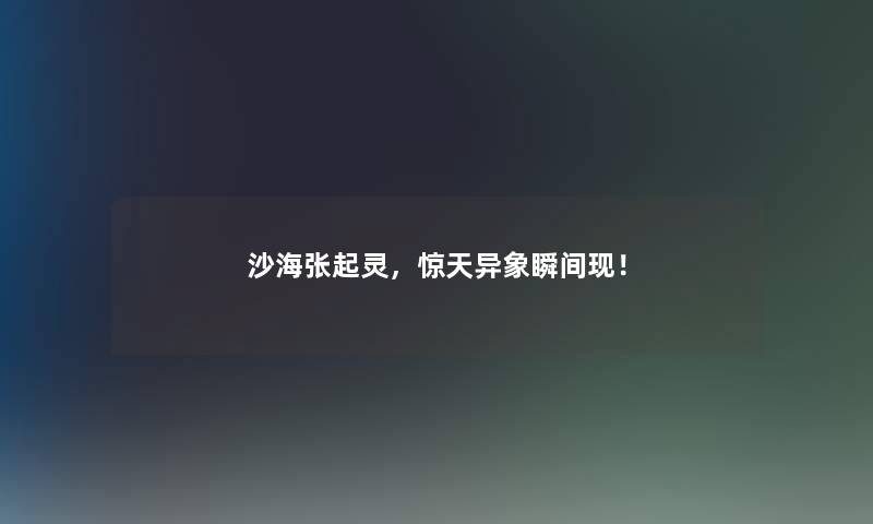 沙海张起灵，惊天异象瞬间现！