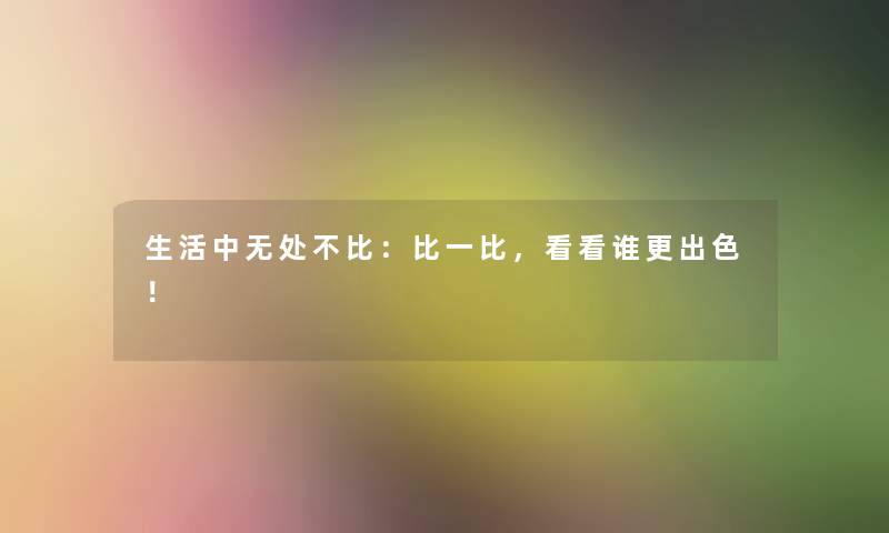 生活中无处不比：比一比，看看谁更出色！