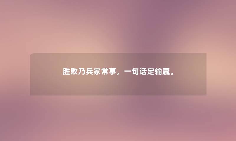 胜败乃兵家常事，一句话定输赢。