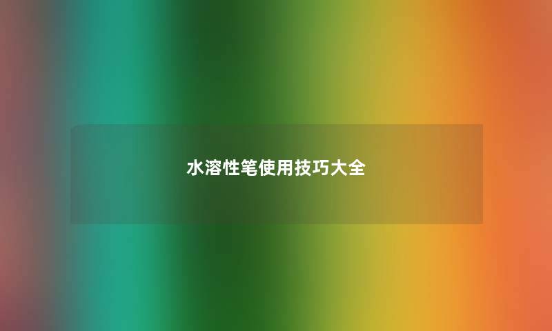 水溶性笔使用技巧大全