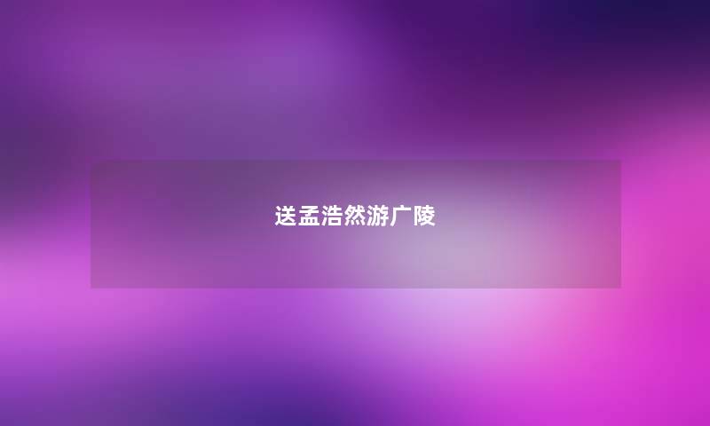送孟浩然游广陵