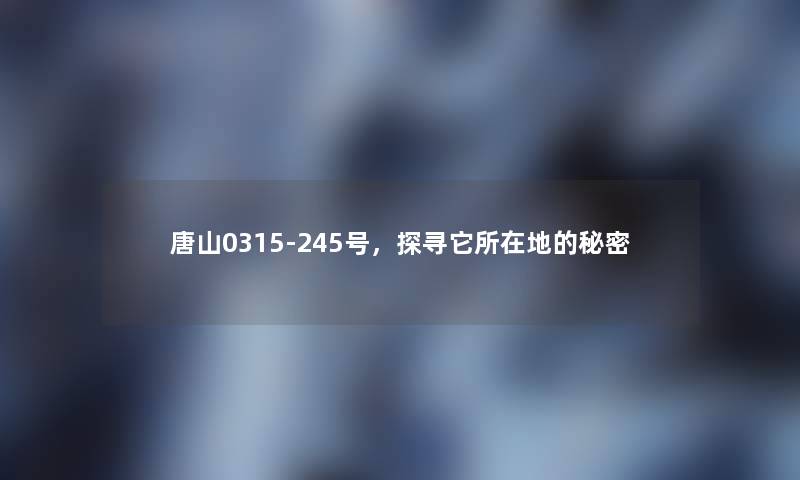 唐山0315-245号，探寻它所在地的秘密