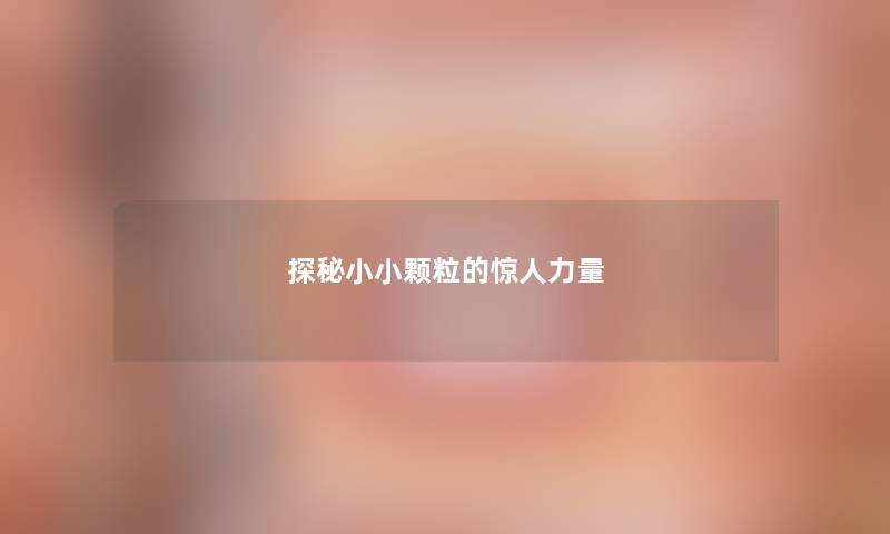 探秘小小颗粒的力量