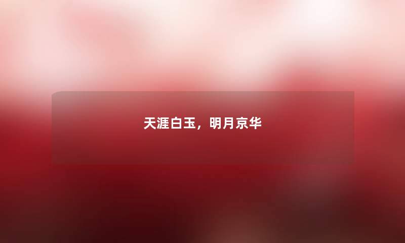 天涯白玉，明月京华