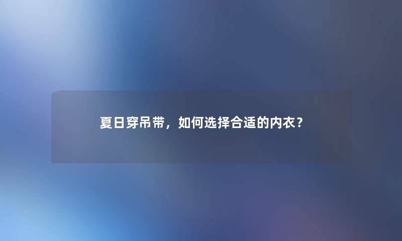 夏日穿吊带，如何选择合适的内衣？