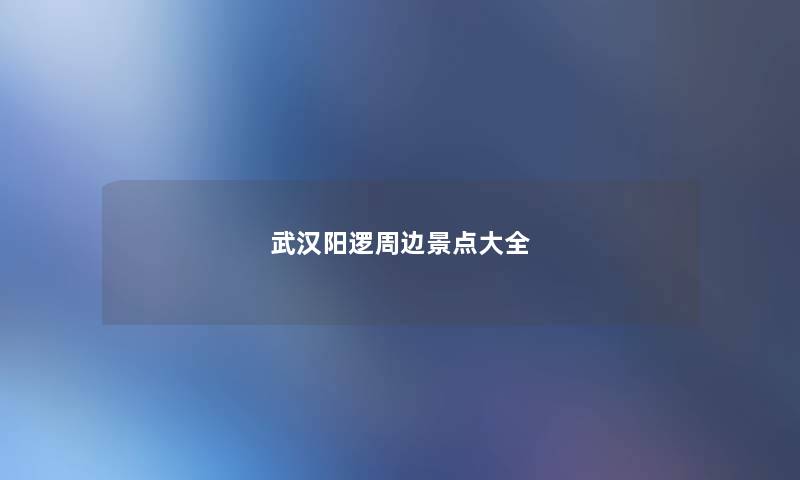 武汉阳逻周边景点大全