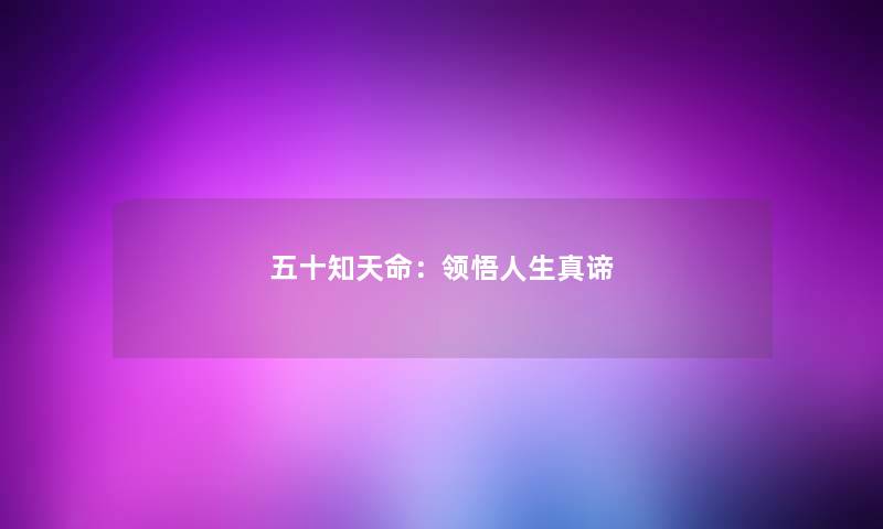 五十知天命：领悟人生真谛