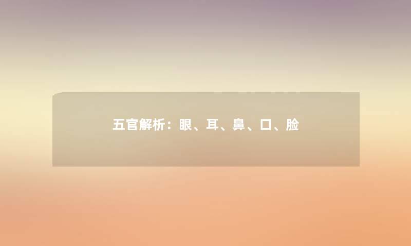 五官解析：眼、耳、鼻、口、脸
