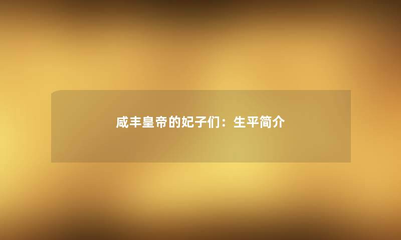 咸丰皇帝的妃子们：生平简介