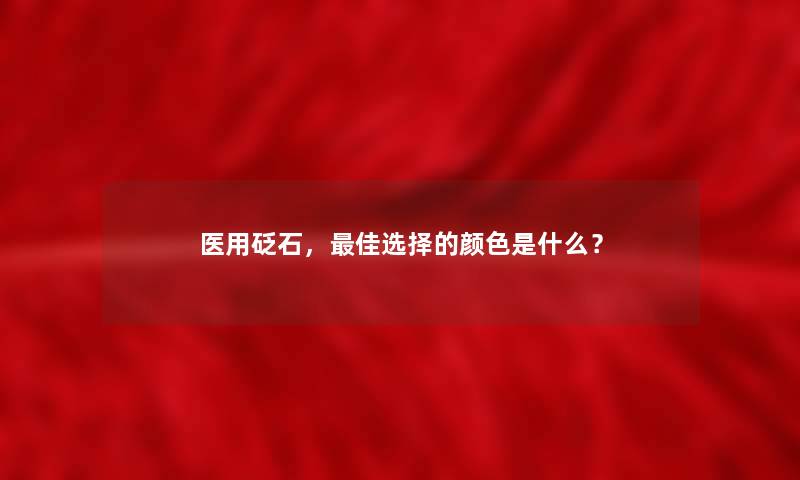 医用砭石，理想选择的颜色是什么？