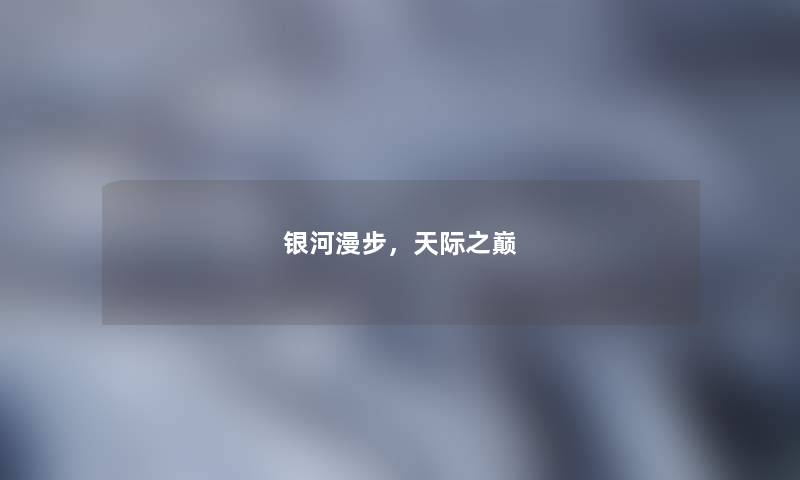 银河漫步，天际之巅
