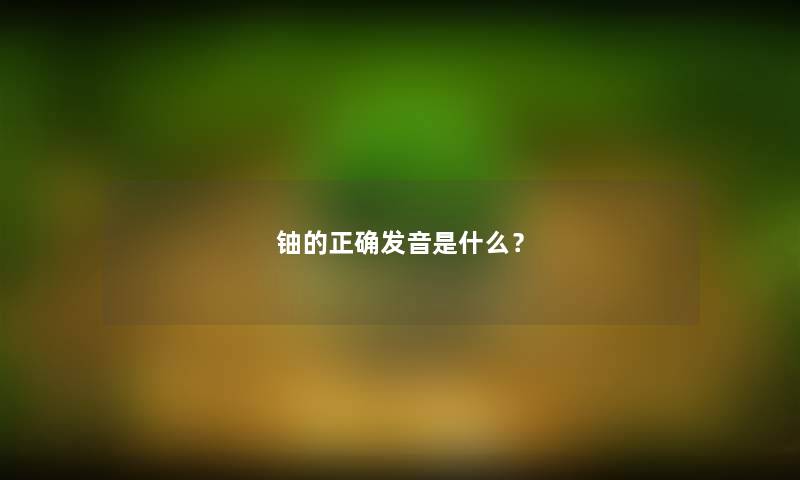 铀的正确发音是什么？