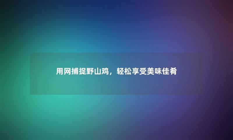 用网捕捉野山鸡，轻松享受美味佳肴