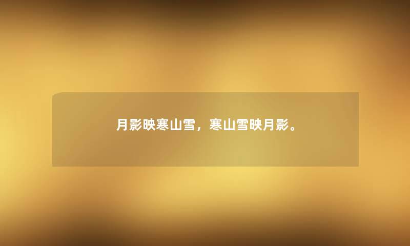 月影映寒山雪，寒山雪映月影。