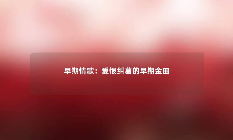 早期情歌：爱恨纠葛的早期金曲