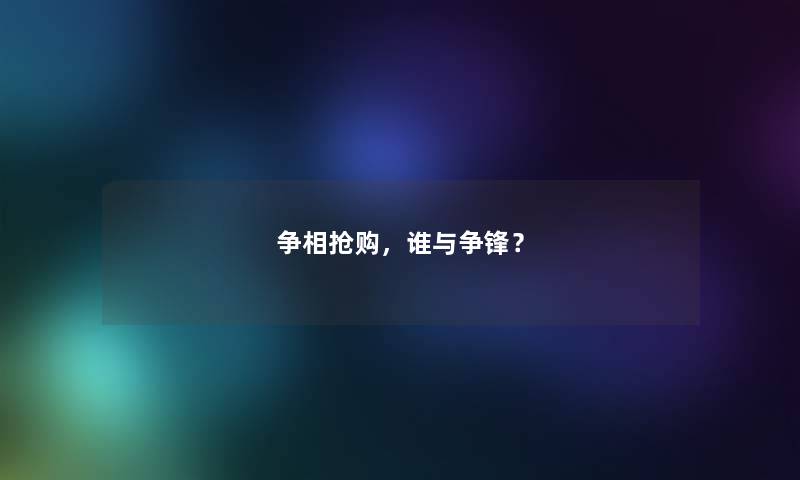 争相抢购，谁与争锋？