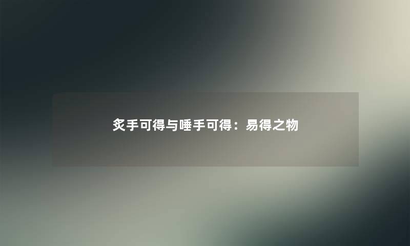 炙手可得与唾手可得：易得之物
