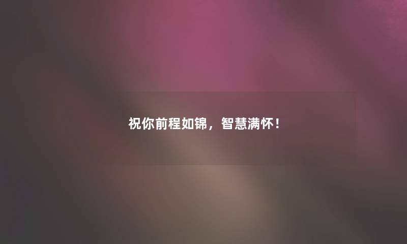 祝你前程如锦，智慧满怀！