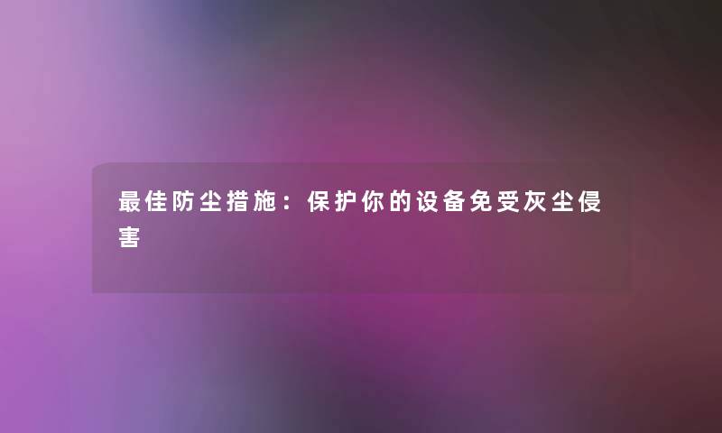 理想防尘措施：保护你的设备免受灰尘侵害
