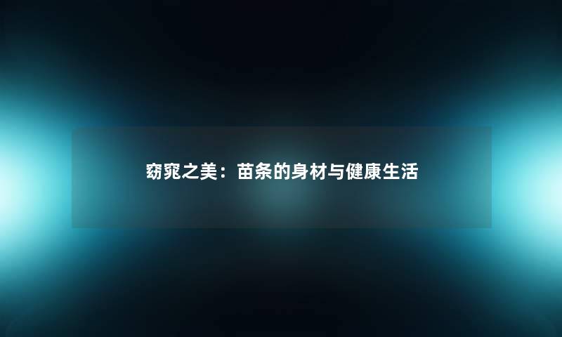 窈窕之美：苗条的身材与健康生活