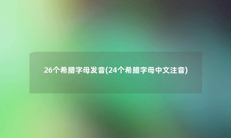 26个希腊字母发音(24个希腊字母中文注音)