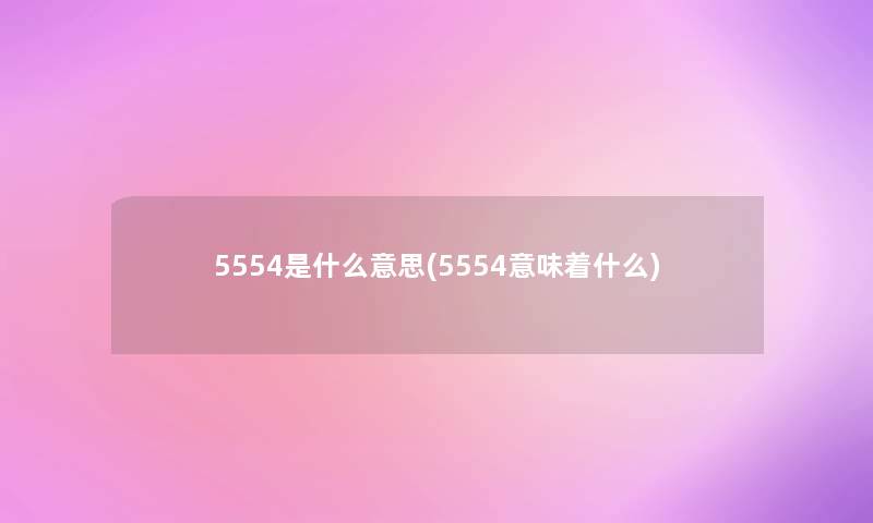 5554是什么意思(5554意味着什么)