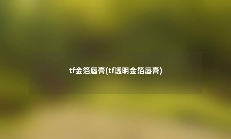 tf金箔唇膏(tf透明金箔唇膏)