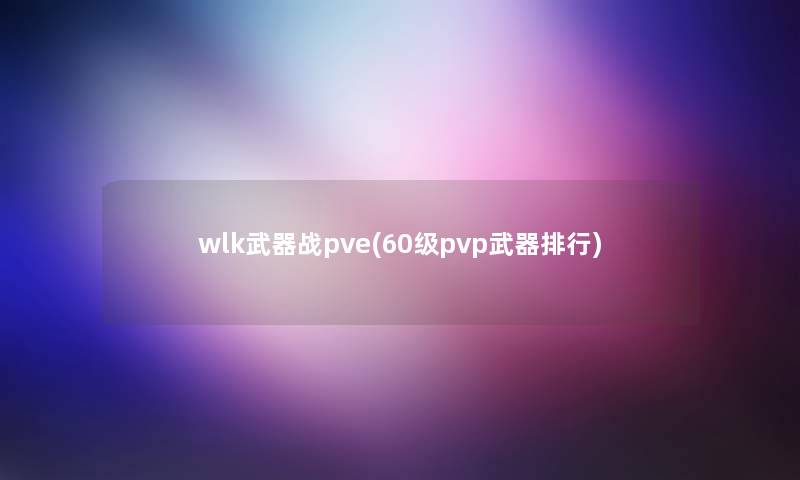 wlk武器战pve(60级pvp武器整理)