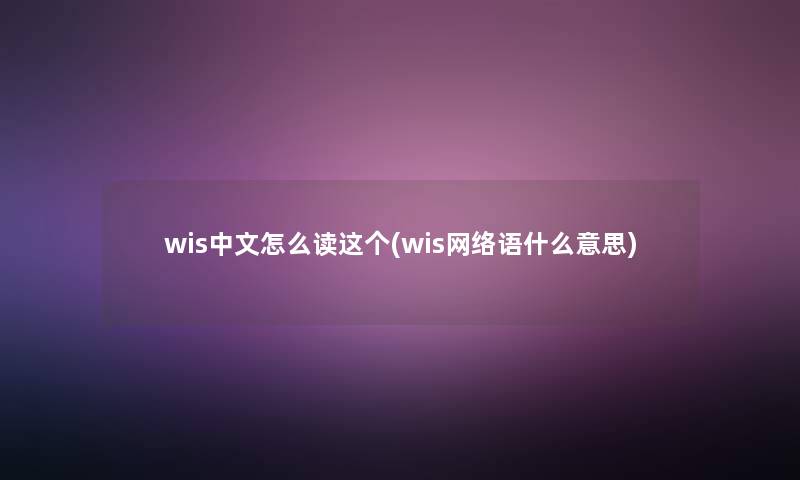 wis中文怎么读这个(wis网络语什么意思)