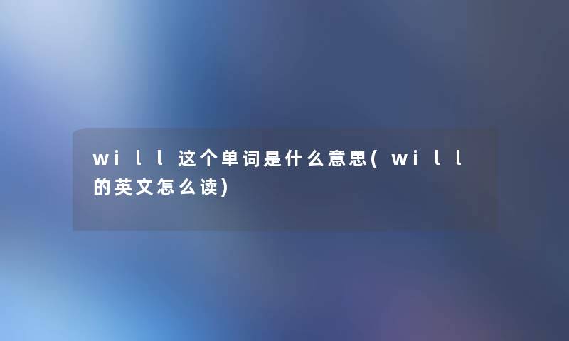 will这个单词是什么意思(will的英文怎么读)