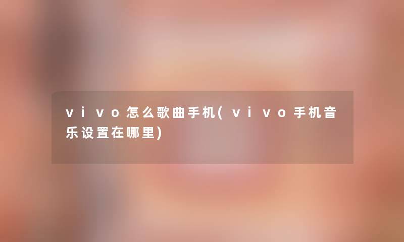 vivo怎么歌曲手机(vivo手机音乐设置在哪里)