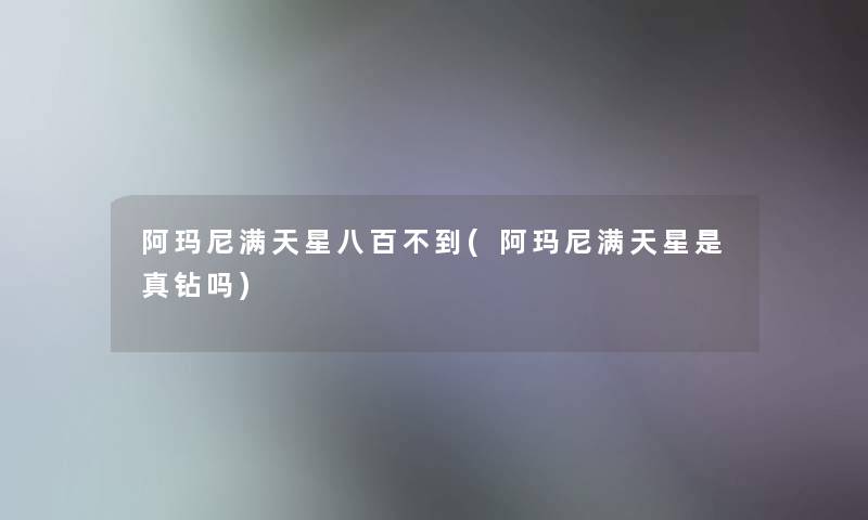 阿玛尼满天星八百不到(阿玛尼满天星是真钻吗)