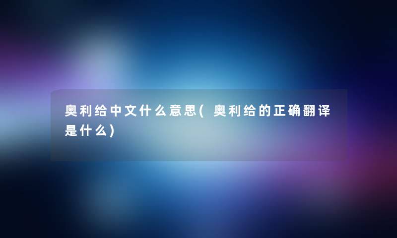 奥利给中文什么意思(奥利给的正确翻译是什么)