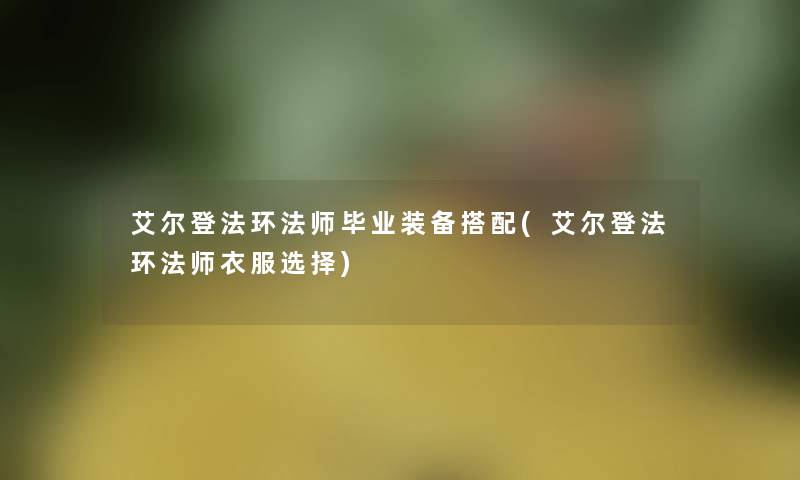 艾尔登法环法师毕业装备搭配(艾尔登法环法师衣服选择)
